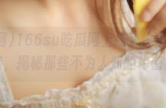 166su吃瓜网上线，快来点击链接，揭秘那些不为人知的秘密！